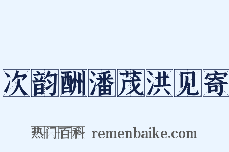 次韵酬潘茂洪见寄是什么意思的图片